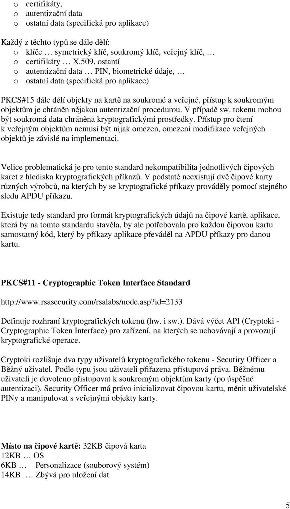 autentizaní procedurou. V pípad sw. tokenu mohou být soukromá data chránna kryptografickými prostedky.