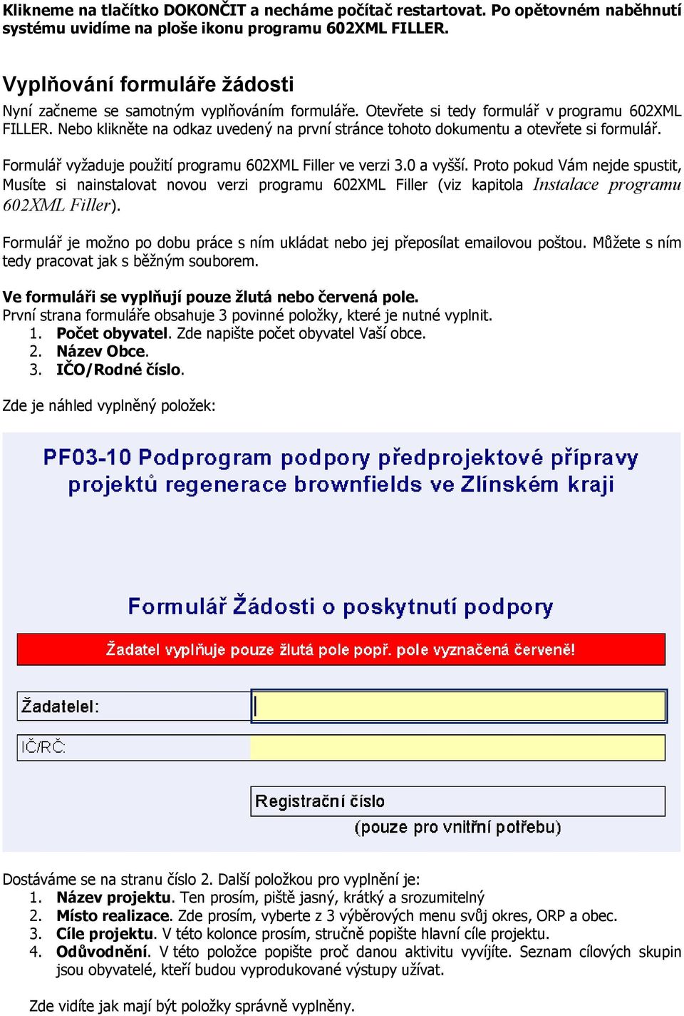 Nebo klikněte na odkaz uvedený na první stránce tohoto dokumentu a otevřete si formulář. Formulář vyžaduje použití programu 602XML Filler ve verzi 3.0 a vyšší.