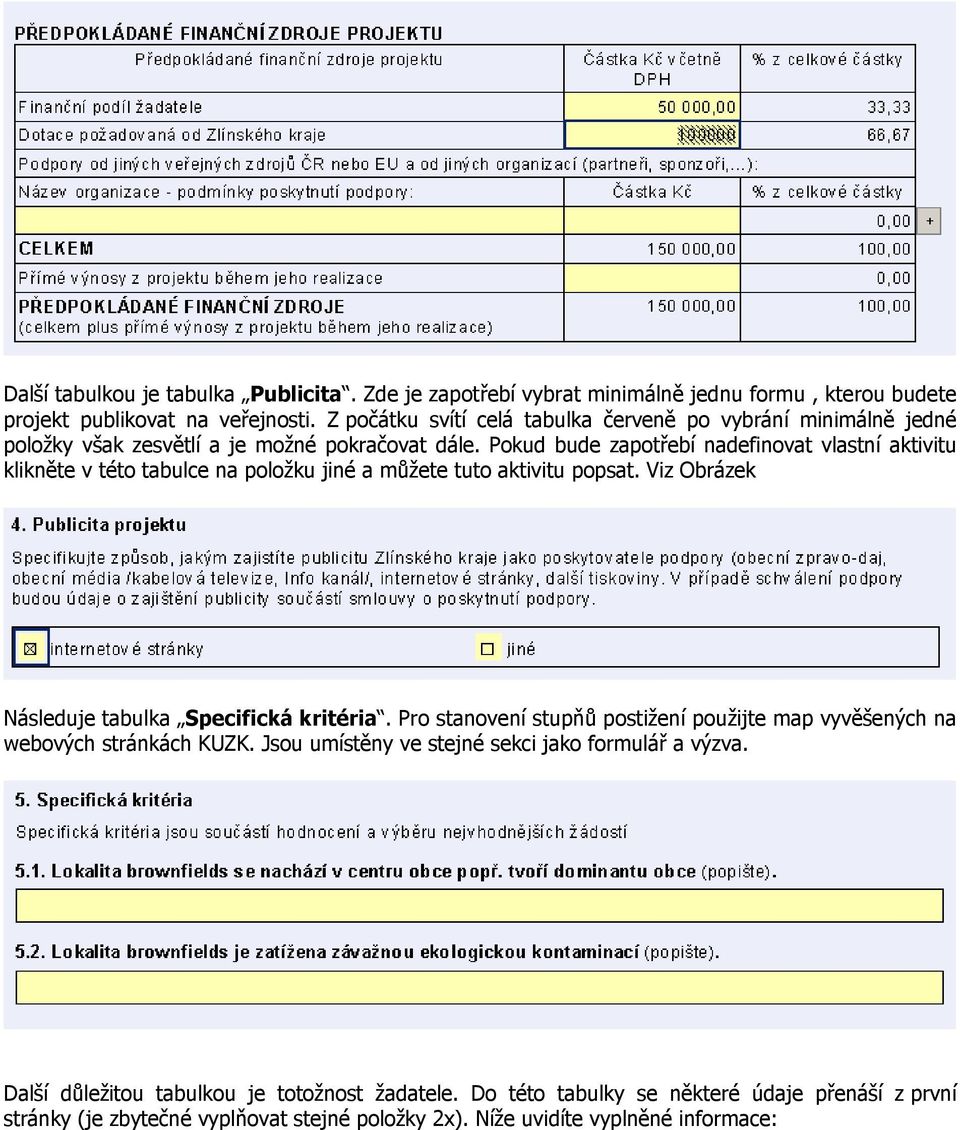 Pokud bude zapotřebí nadefinovat vlastní aktivitu klikněte v této tabulce na položku jiné a můžete tuto aktivitu popsat. Viz Obrázek Následuje tabulka Specifická kritéria.