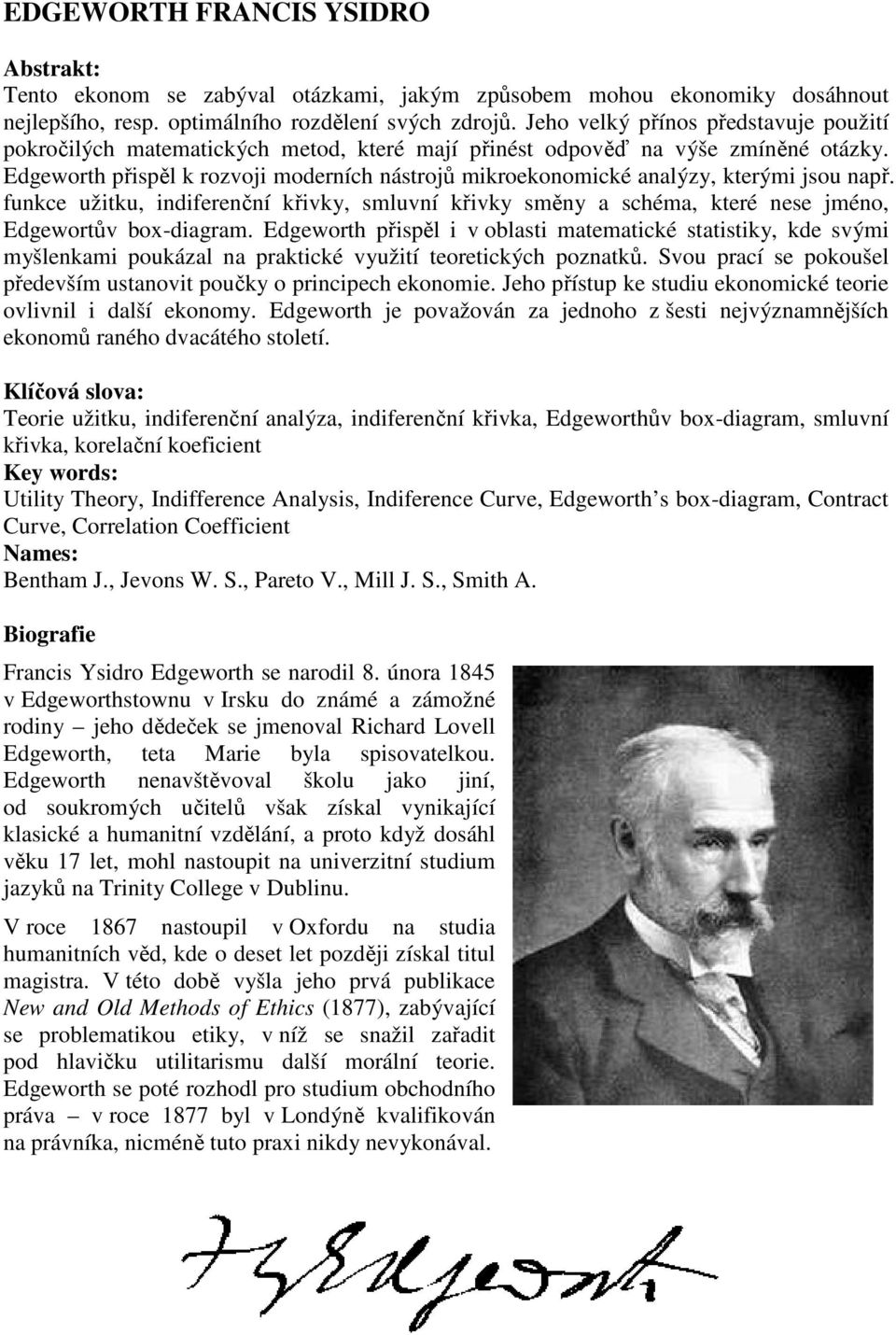 Edgeworth přispěl k rozvoji moderních nástrojů mikroekonomické analýzy, kterými jsou např. funkce užitku, indiferenční křivky, smluvní křivky směny a schéma, které nese jméno, Edgewortův box-diagram.