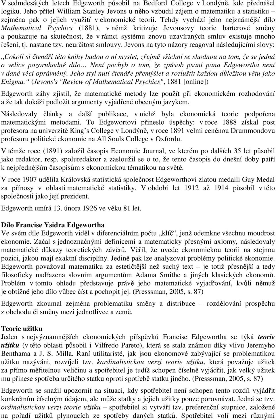 Tehdy vychází jeho nejznámější dílo Mathematical Psychics (1881), v němž kritizuje Jevonsovy teorie barterové směny a poukazuje na skutečnost, že v rámci systému znovu uzavíraných smluv existuje