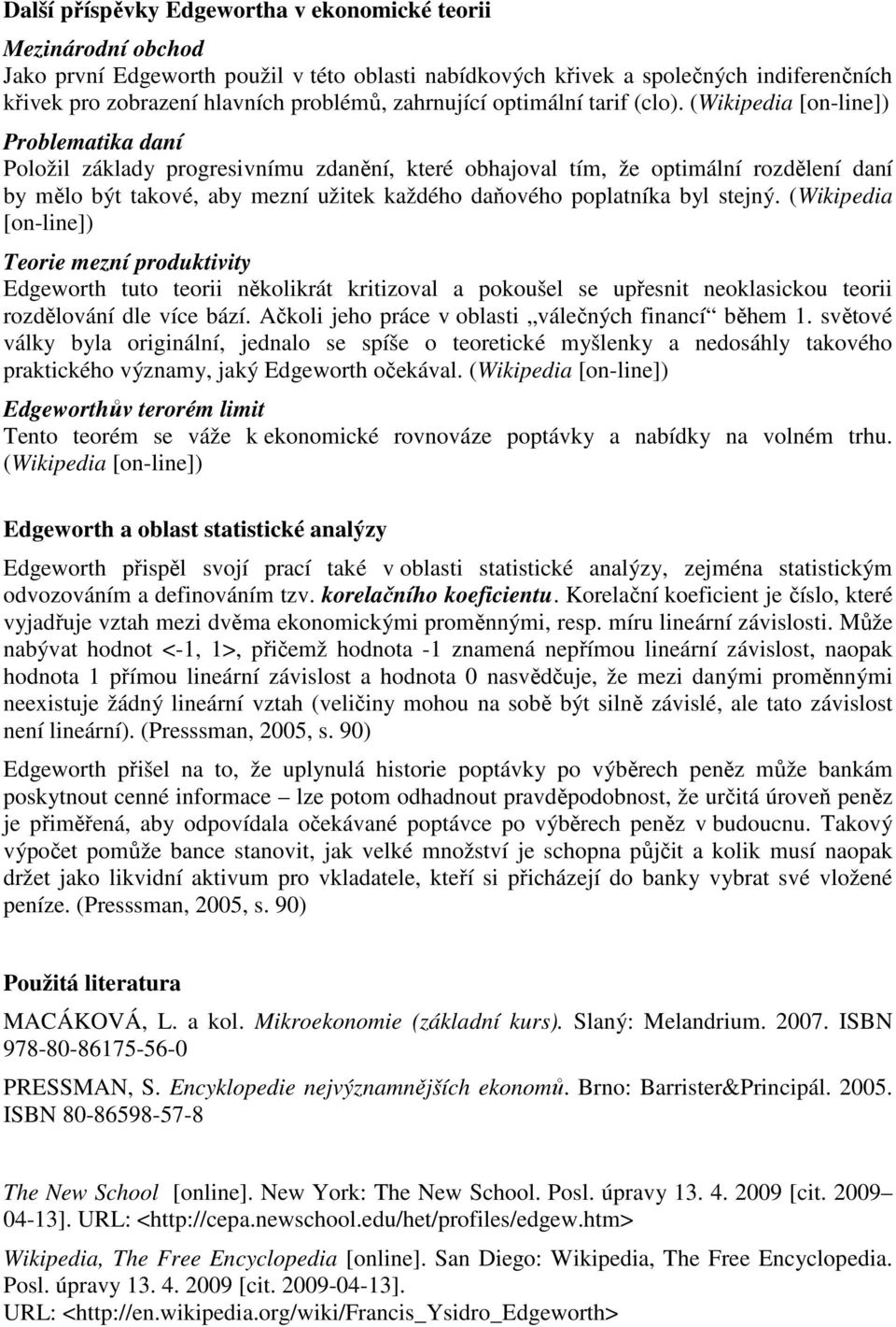 (Wikipedia [on-line]) Problematika daní Položil základy progresivnímu zdanění, které obhajoval tím, že optimální rozdělení daní by mělo být takové, aby mezní užitek každého daňového poplatníka byl