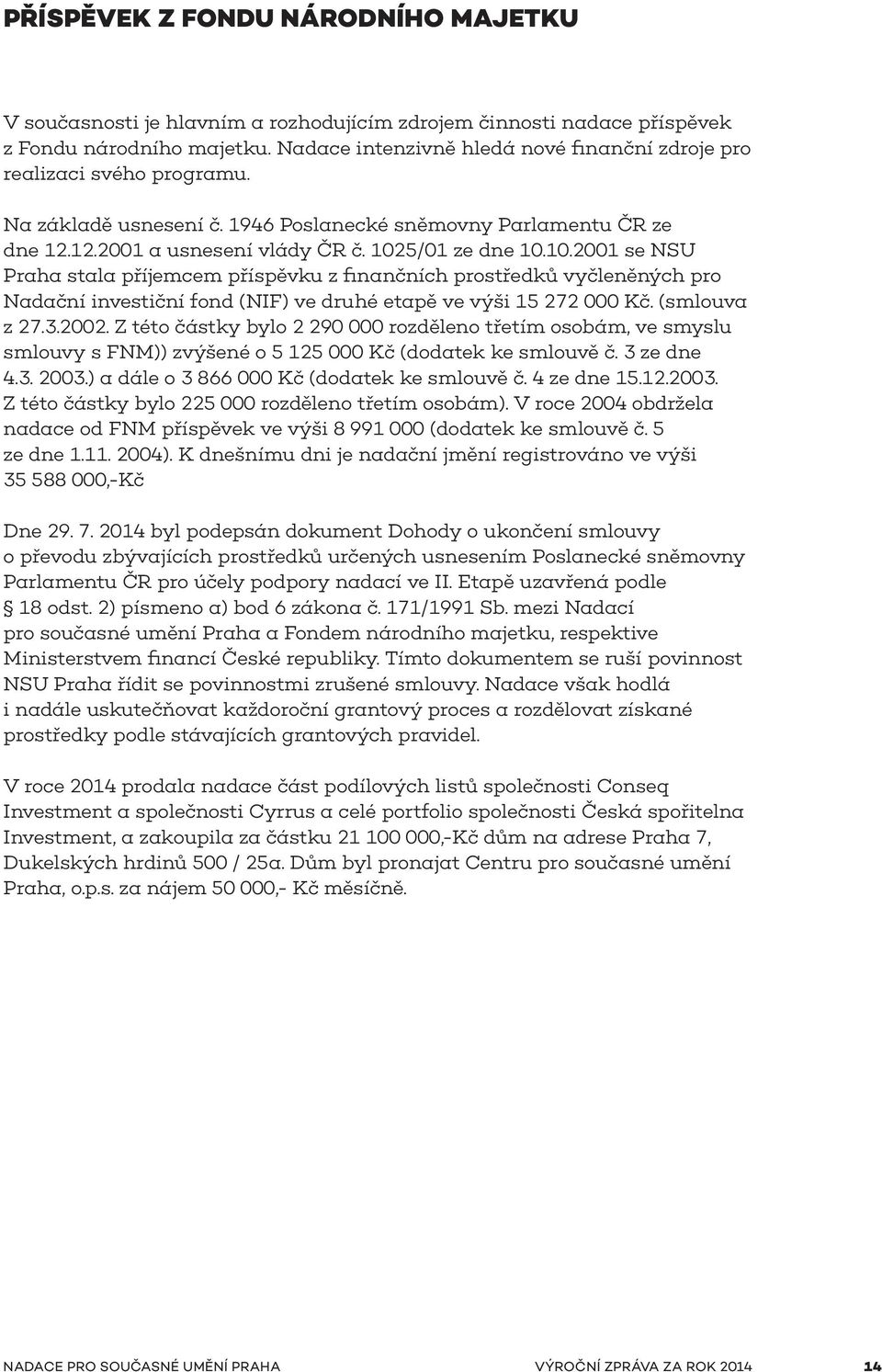 5/01 ze dne 10.10.2001 se NSU Praha stala příjemcem příspěvku z finančních prostředků vyčleněných pro Nadační investiční fond (NIF) ve druhé etapě ve výši 15 272 000 Kč. (smlouva z 27.3.2002.