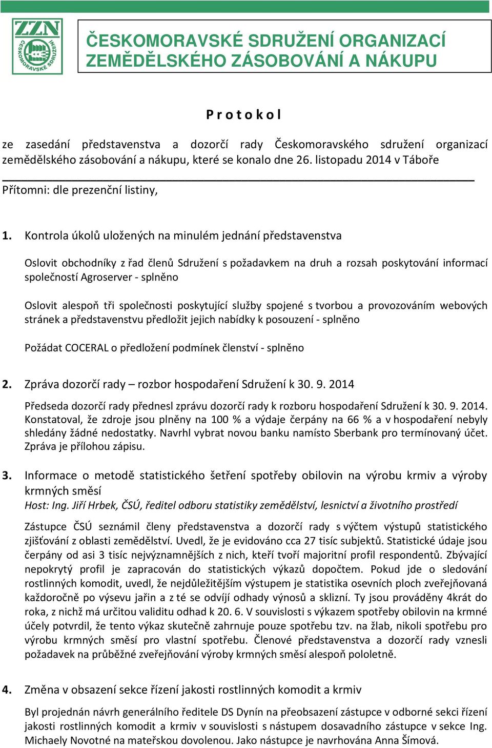 Kontrola úkolů uložených na minulém jednání představenstva Oslovit obchodníky z řad členů Sdružení s požadavkem na druh a rozsah poskytování informací společností Agroserver - splněno Oslovit alespoň