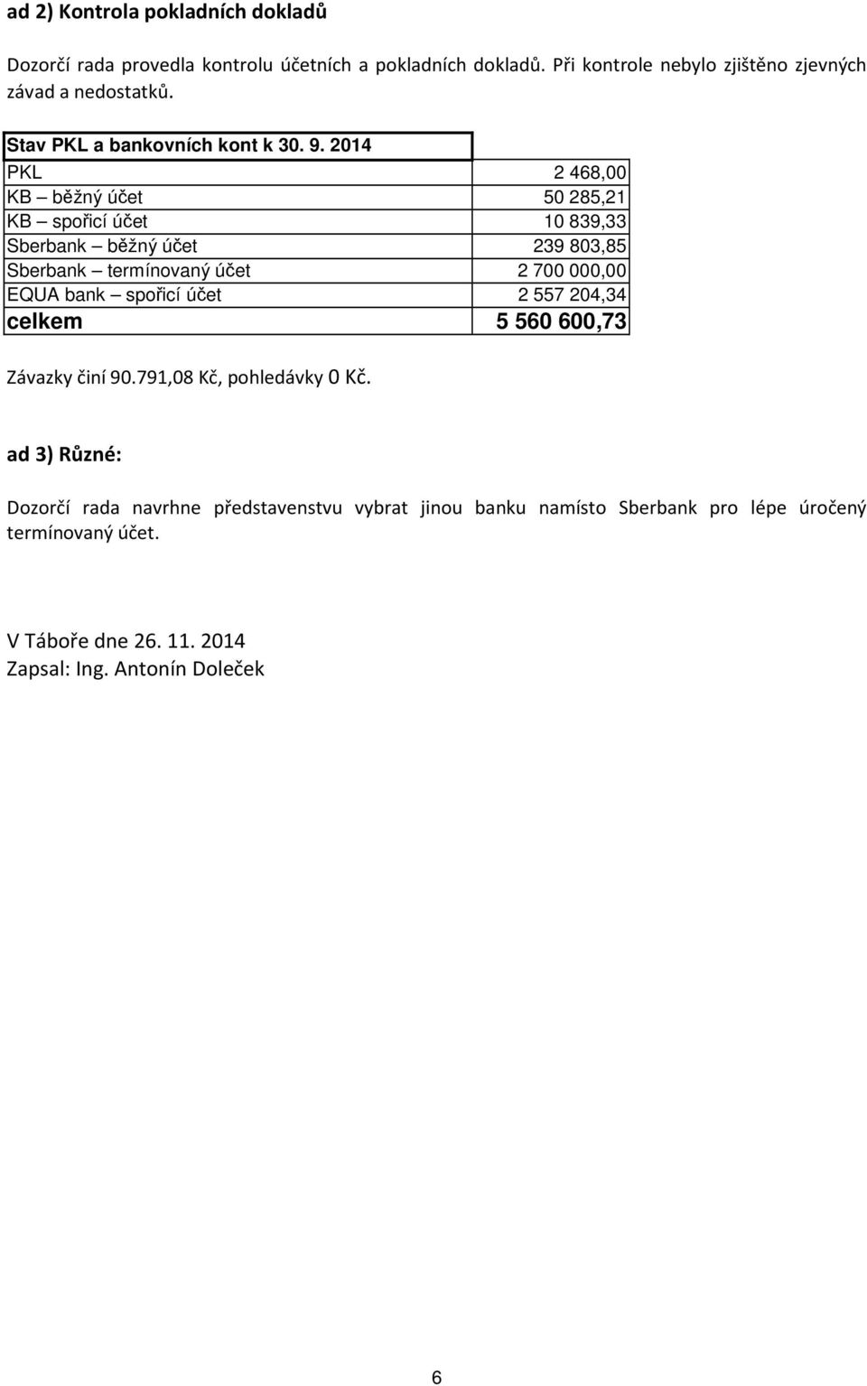 2014 PKL 2 468,00 KB běžný účet 50 285,21 KB spořicí účet 10 839,33 Sberbank běžný účet 239 803,85 Sberbank termínovaný účet 2 700 000,00 EQUA bank