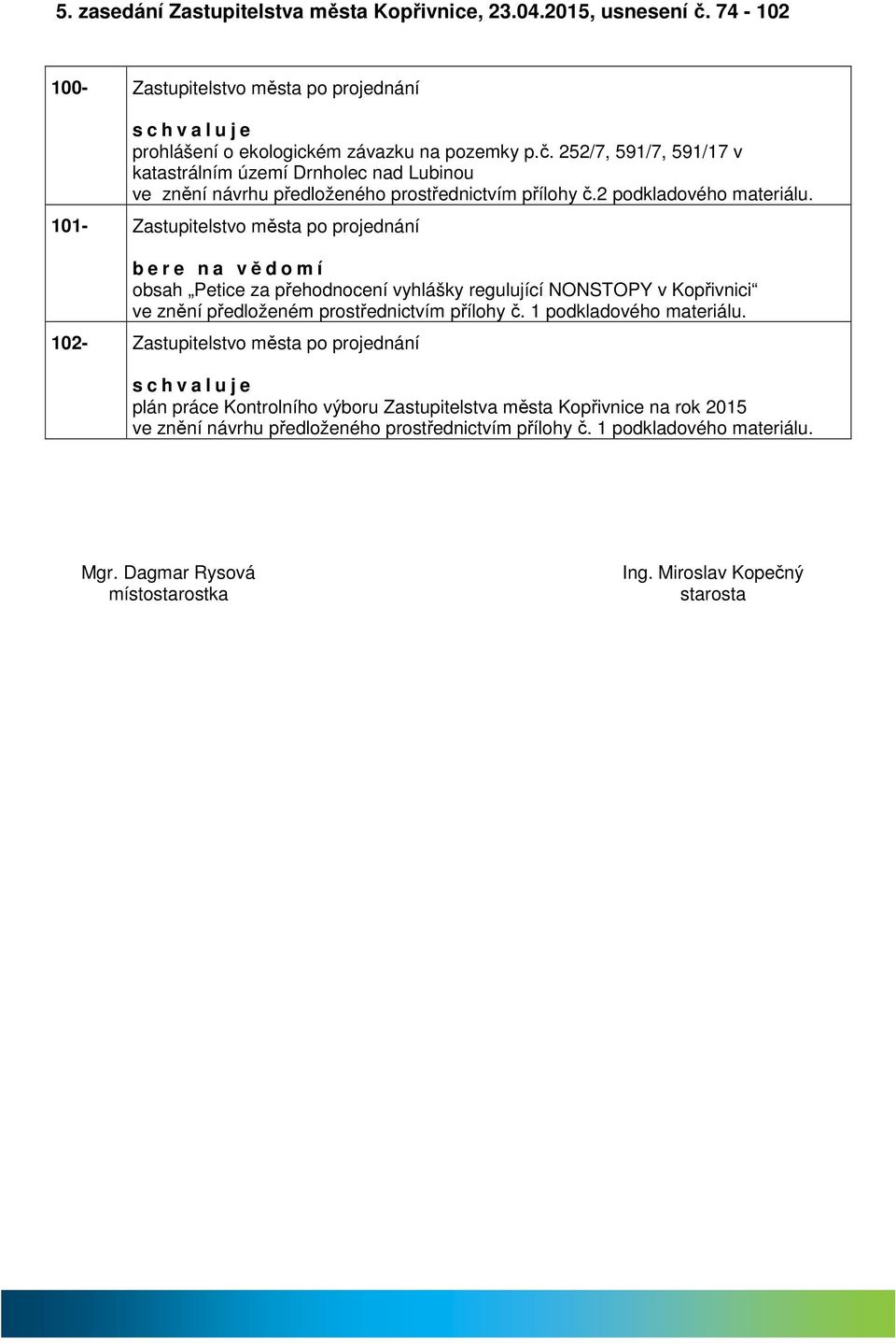 101- Zstupitelstvo měst po projednání b e r e n vědomí obsh Petice z přehodnocení vyhlášky regulující NONSTOPY v Kopřivnici ve znění předloženém prostřednictvím přílohy č.