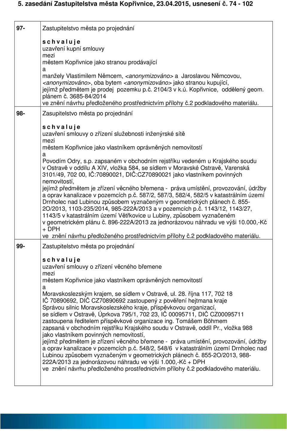 ob bytem <nonymizováno> jko strnou kupující, jejímž předmětem je prodej pozemku p.č. 2104/3 v k.ú. Kopřivnice, oddělený geom. plánem č.