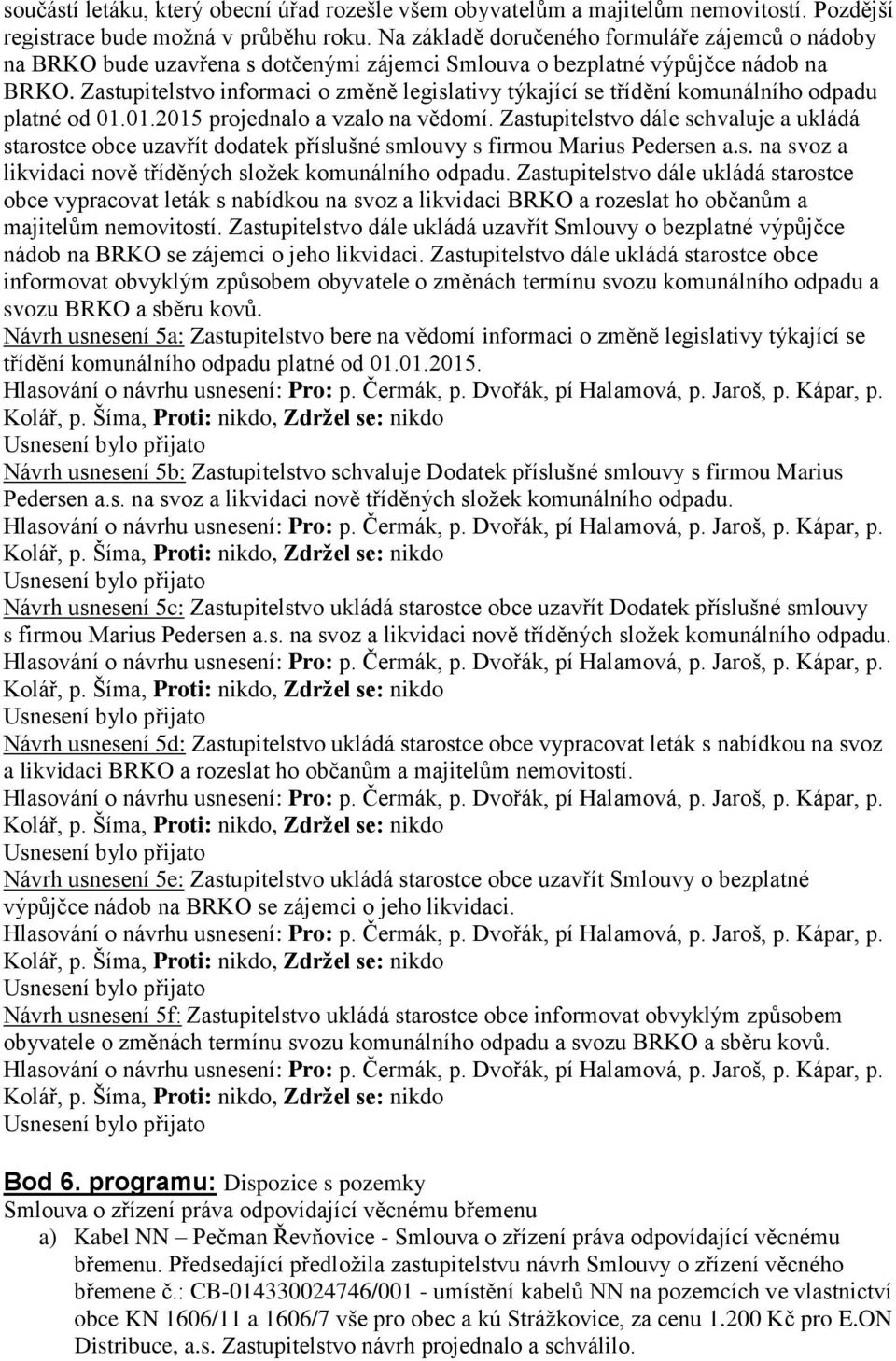 Zastupitelstvo informaci o změně legislativy týkající se třídění komunálního odpadu platné od 01.01.2015 projednalo a vzalo na vědomí.