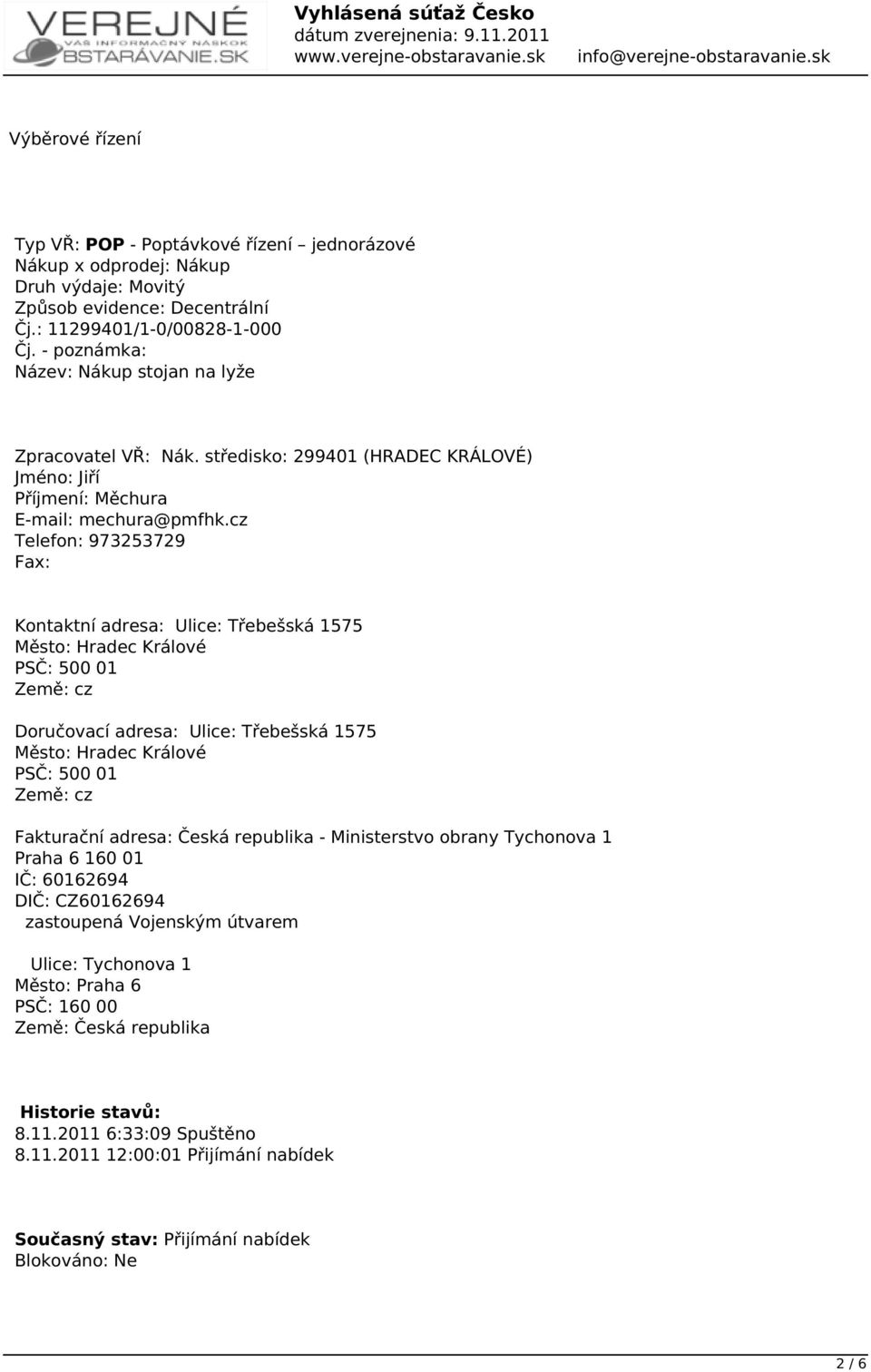 cz Telefon: 973253729 Fax: Kontaktní adresa: Ulice: Třebešská 1575 Město: Hradec Králové PSČ: 500 01 Země: cz Doručovací adresa: Ulice: Třebešská 1575 Město: Hradec Králové PSČ: 500 01 Země: cz