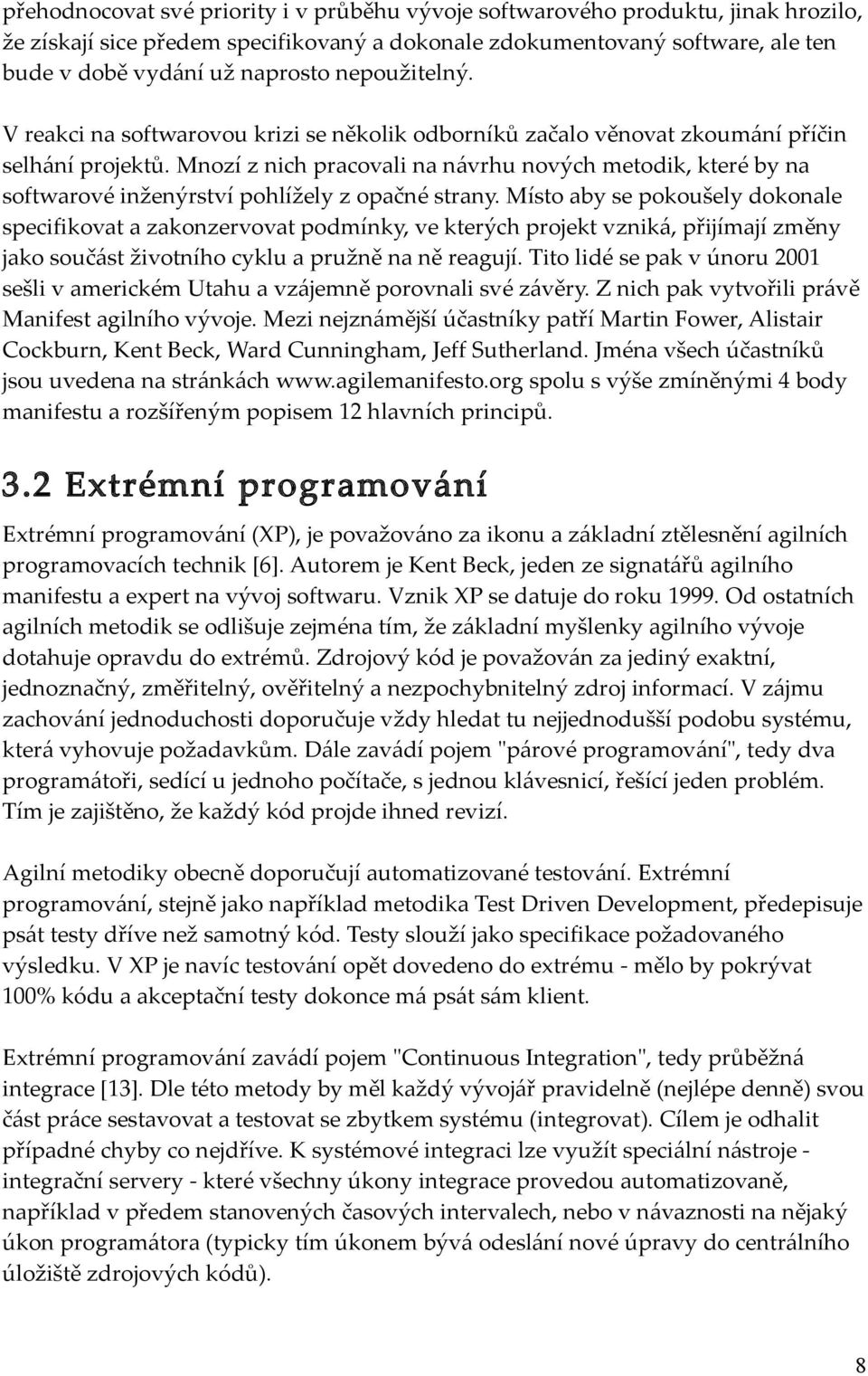 Mnozí z nich pracovali na návrhu nových metodik, které by na softwarové inženýrství pohlížely z opačné strany.