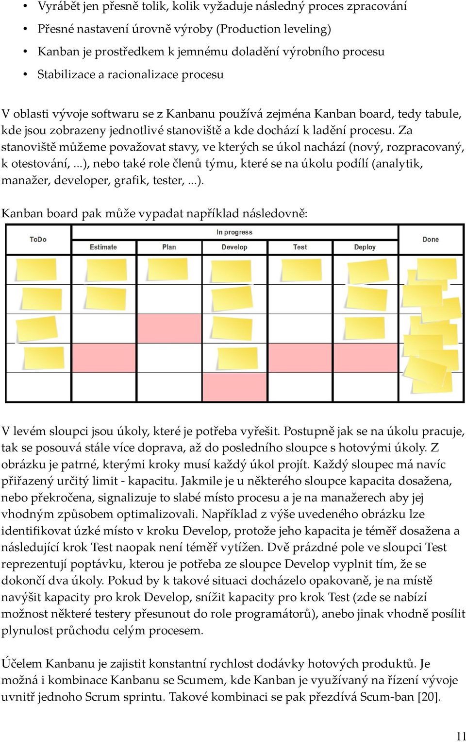 Za stanoviště můžeme považovat stavy, ve kterých se úkol nachází (nový, rozpracovaný, k otestování,.