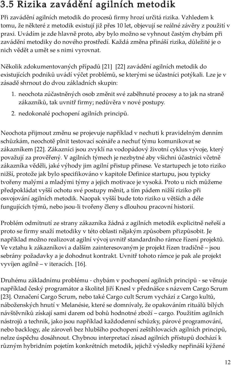 Uvádím je zde hlavně proto, aby bylo možno se vyhnout častým chybám při zavádění metodiky do nového prostředí. Každá změna přináší rizika, důležité je o nich vědět a umět se s nimi vyrovnat.