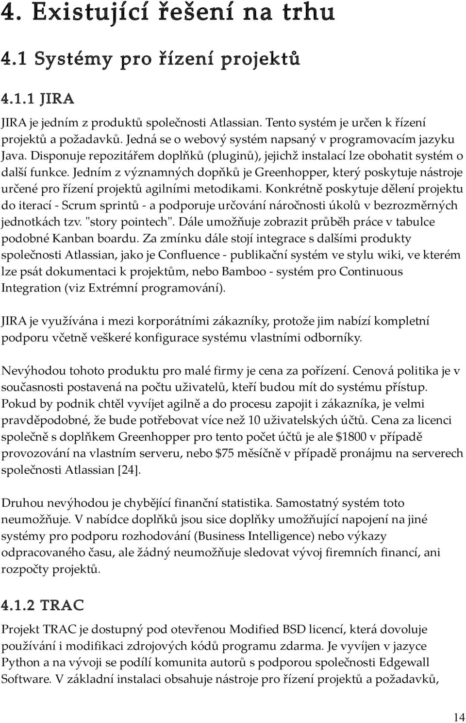 Jedním z významných dopňků je Greenhopper, který poskytuje nástroje určené pro řízení projektů agilními metodikami.