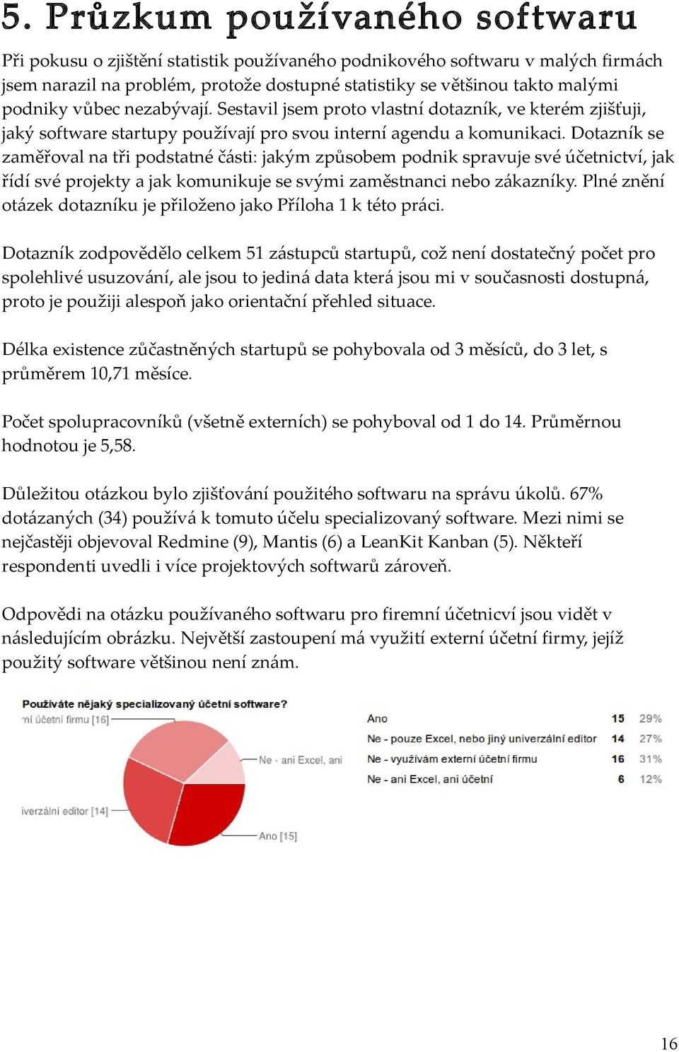 Dotazník se zaměřoval na tři podstatné části: jakým způsobem podnik spravuje své účetnictví, jak řídí své projekty a jak komunikuje se svými zaměstnanci nebo zákazníky.