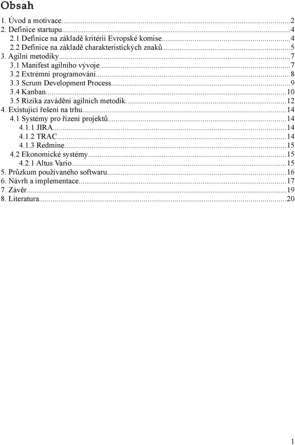 5 Rizika zavádění agilních metodik...12 4. Existující řešení na trhu...14 4.1 Systémy pro řízení projektů...14 4.1.1 JIRA...14 4.1.2 TRAC...14 4.1.3 Redmine.