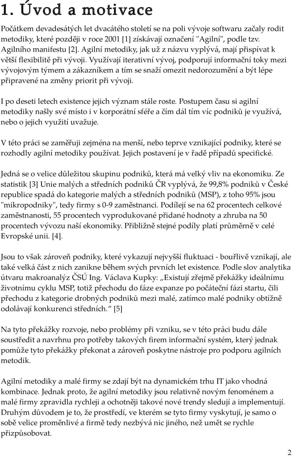 Využívají iterativní vývoj, podporují informační toky mezi vývojovým týmem a zákazníkem a tím se snaží omezit nedorozumění a být lépe připravené na změny priorit při vývoji.