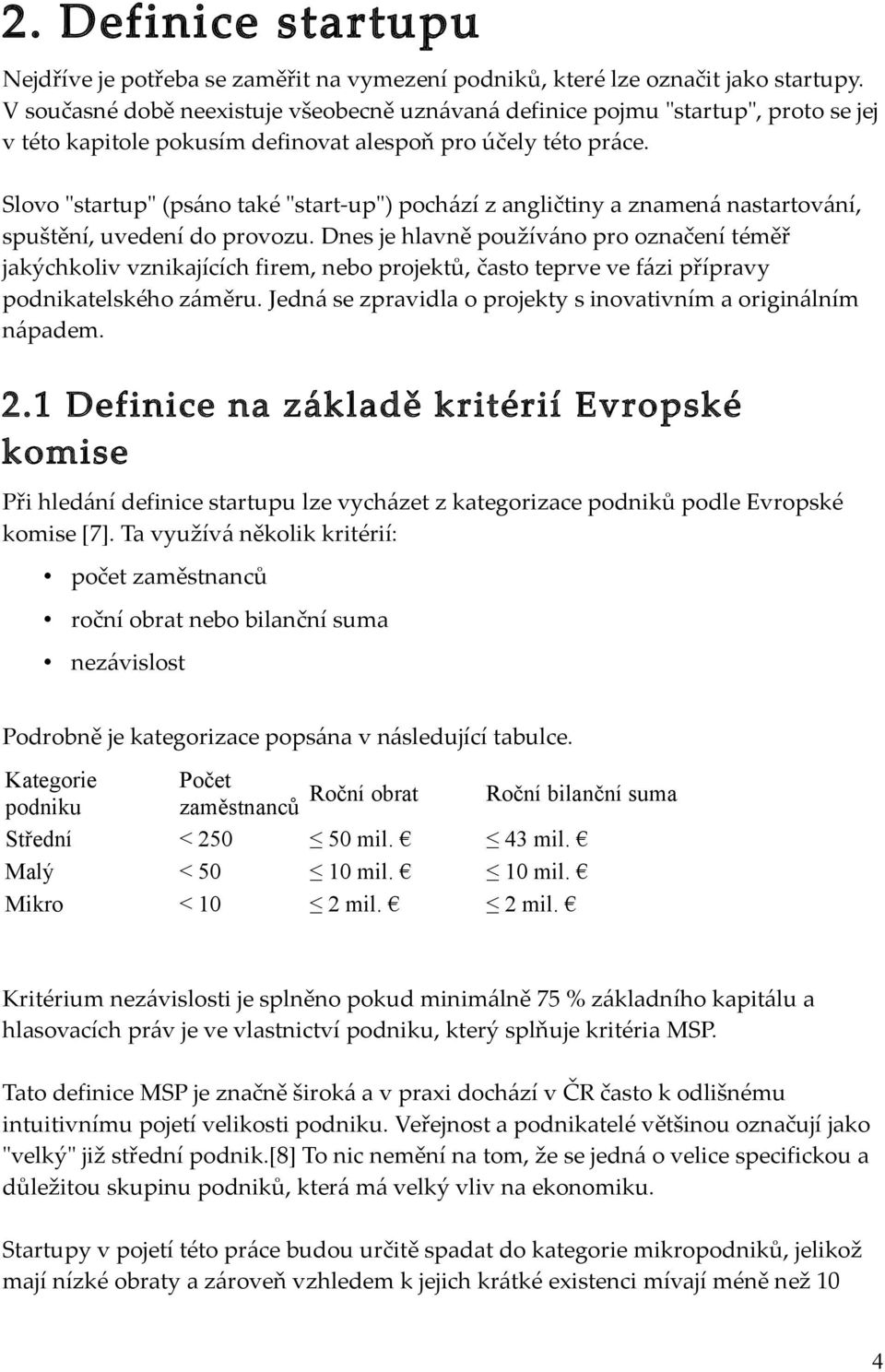 Slovo "startup" (psáno také "start-up") pochází z angličtiny a znamená nastartování, spuštění, uvedení do provozu.