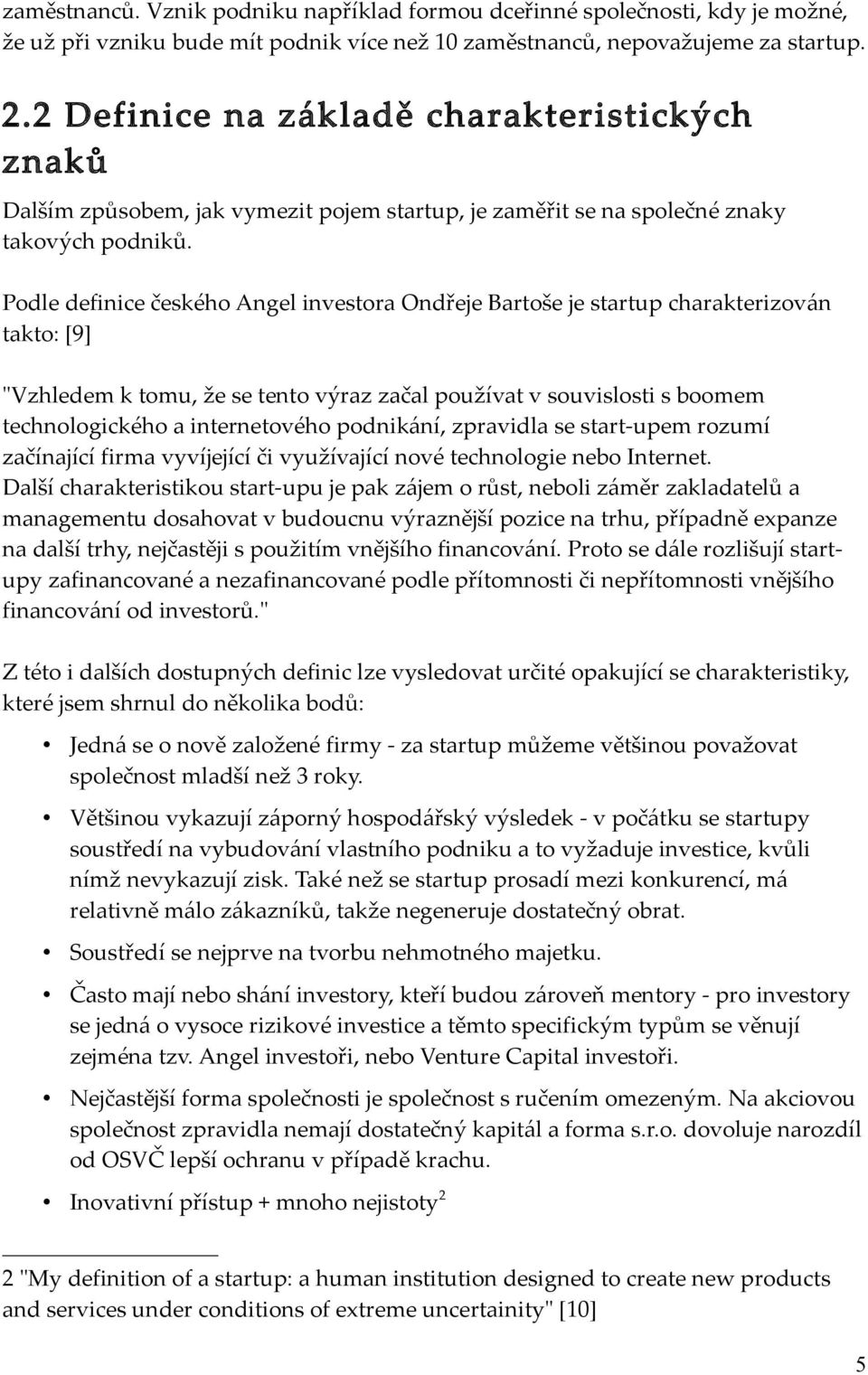 Podle definice českého Angel investora Ondřeje Bartoše je startup charakterizován takto: [9] "Vzhledem k tomu, že se tento výraz začal používat v souvislosti s boomem technologického a internetového