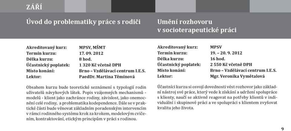 Popis vzájemných mechanismů - modelů - klient jako zachránce rodiny, závislost, jako onemocnění celé rodiny, a problematika kodependence.