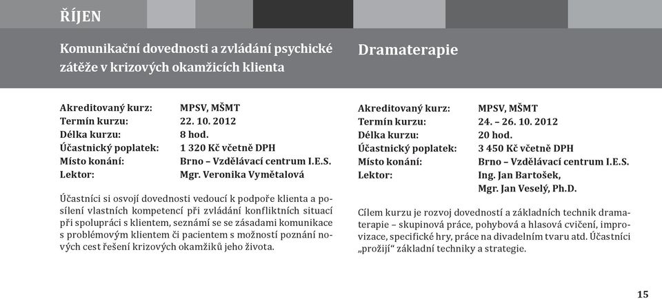 komunikace s problémovým klientem či pacientem s možností poznání nových cest řešení krizových okamžiků jeho života. Termín kurzu: 24. 26. 10. 2012 20 hod.