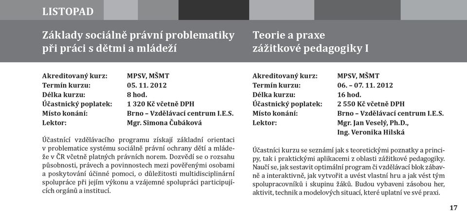 Dozvědí se o rozsahu působnosti, právech a povinnostech mezi pověřenými osobami a poskytování účinné pomoci, o důležitosti multidisciplinární spolupráce při jejím výkonu a vzájemné spolupráci