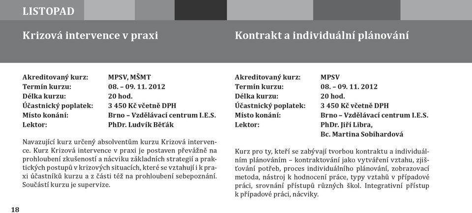 Kurz Krizová intervence v praxi je postaven převážně na prohloubení zkušeností a nácviku základních strategií a praktických postupů v krizových situacích, které se vztahují i k praxi účastníků kurzu