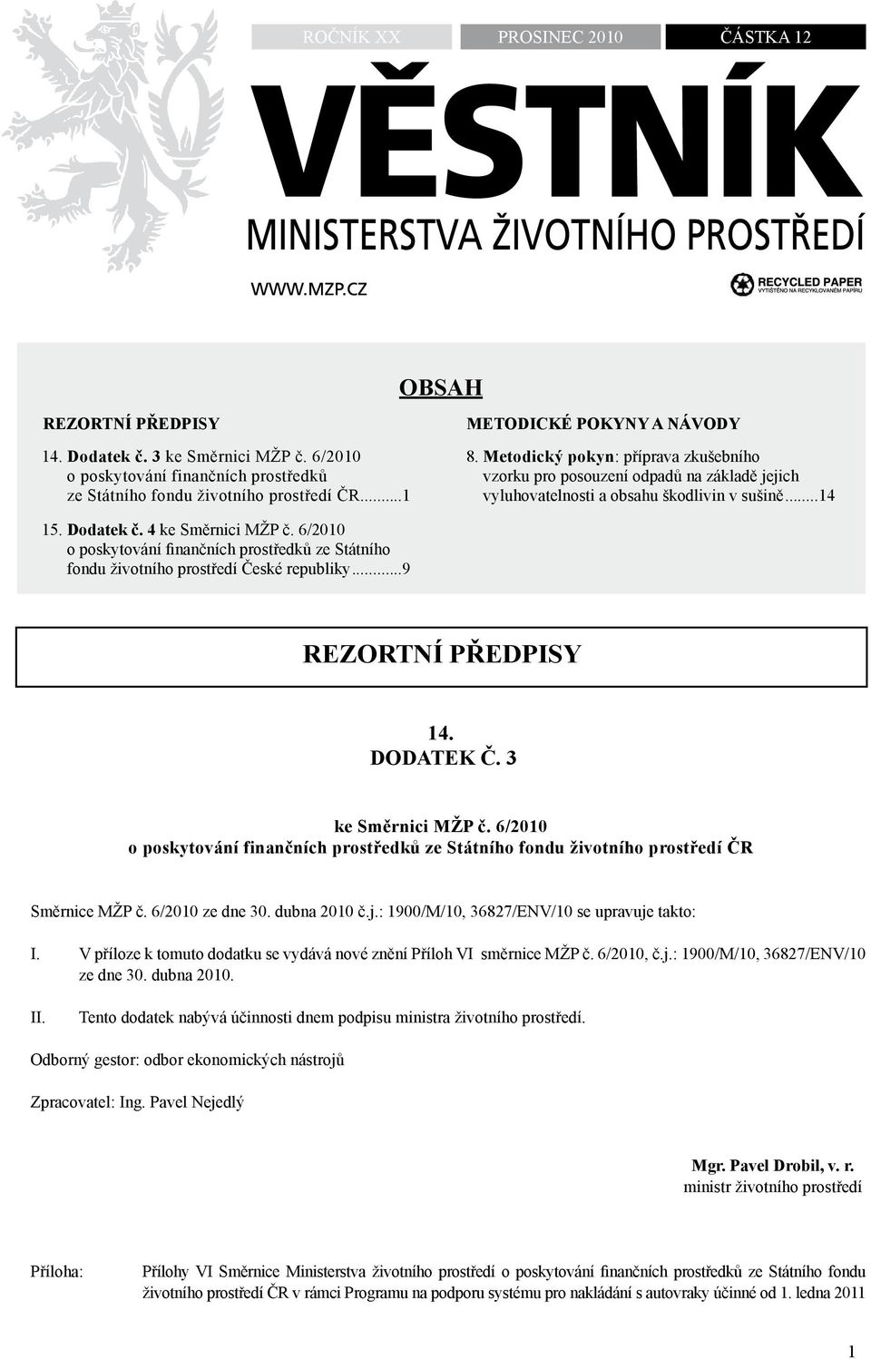 4 ke Směrnici MŽP č. 6/2010 o poskytování finančních prostředků ze Státního fondu životního prostředí České republiky...9 rezortní předpisy 14. Dodatek č. 3 ke Směrnici MŽP č.