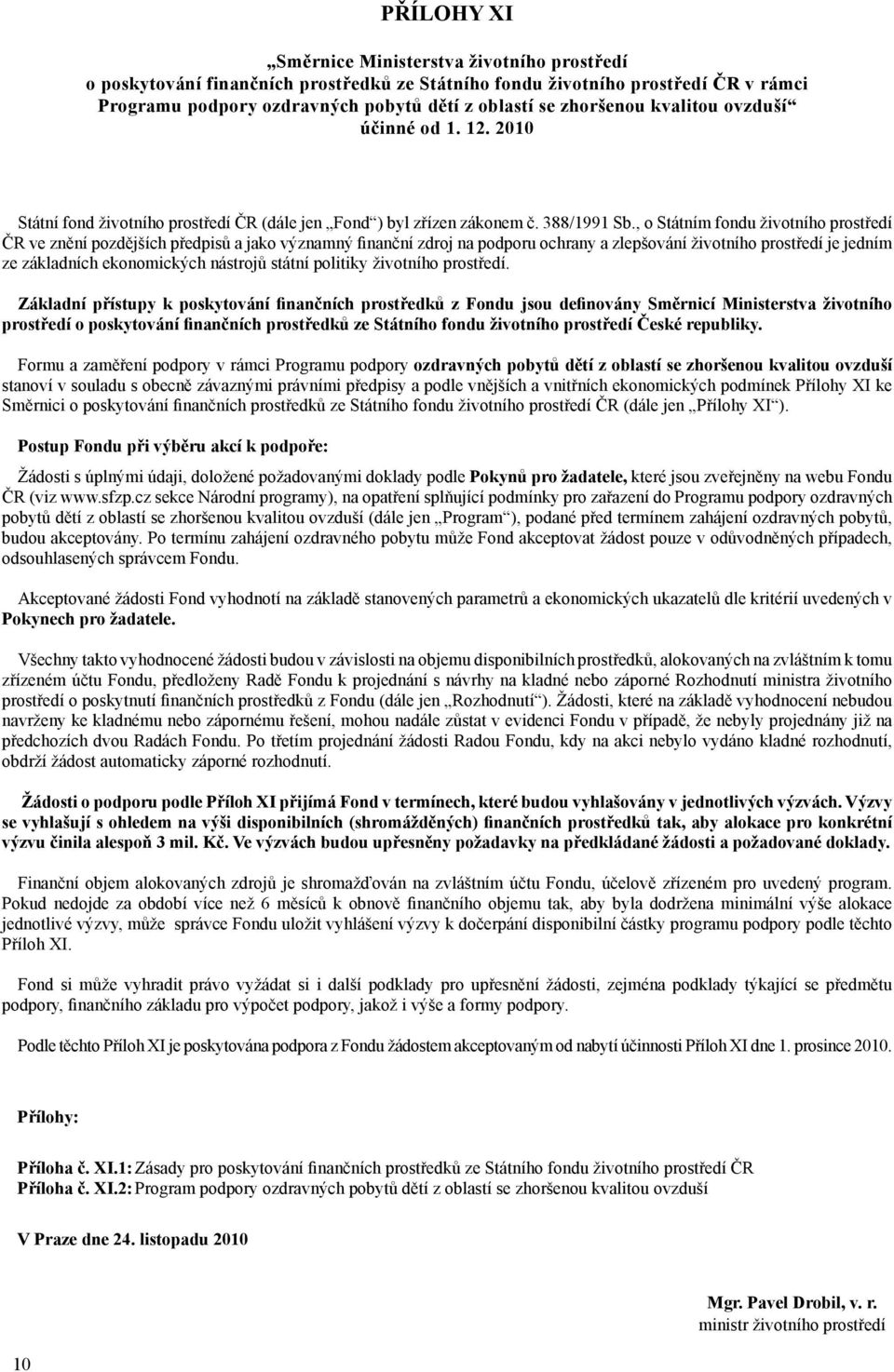 , o Státním fondu životního prostředí ČR ve znění pozdějších předpisů a jako významný finanční zdroj na podporu ochrany a zlepšování životního prostředí je jedním ze základních ekonomických nástrojů