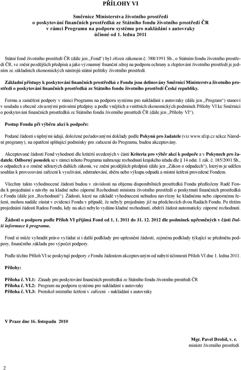 , o Státním fondu životního prostředí ČR, ve znění pozdějších předpisů a jako významný finanční zdroj na podporu ochrany a zlepšování životního prostředí je jedním ze základních ekonomických nástrojů