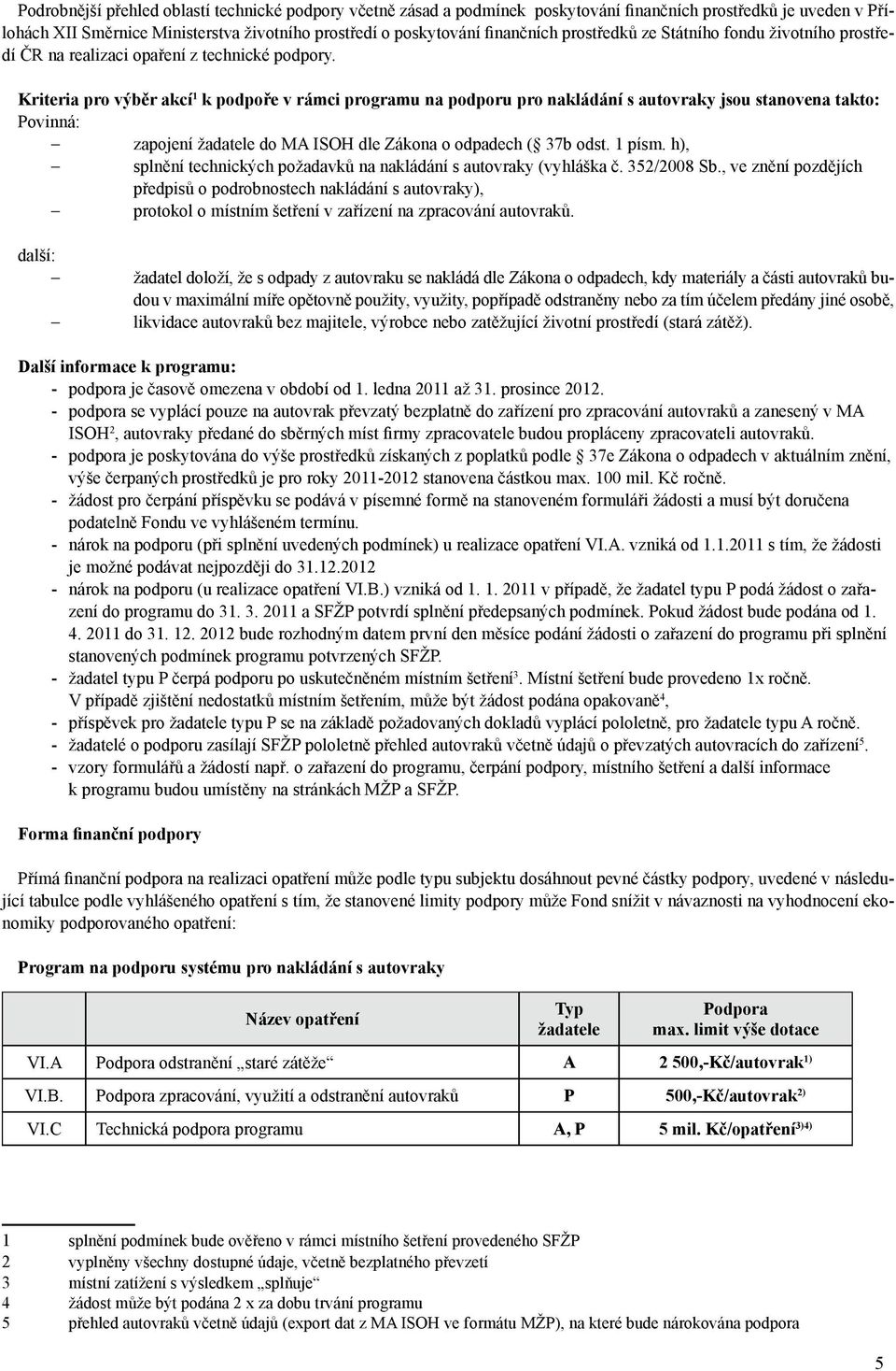 Kriteria pro výběr akcí 1 k podpoře v rámci programu na podporu pro nakládání s autovraky jsou stanovena takto: Povinná: zapojení žadatele do MA ISOH dle Zákona o odpadech ( 37b odst. 1 písm.