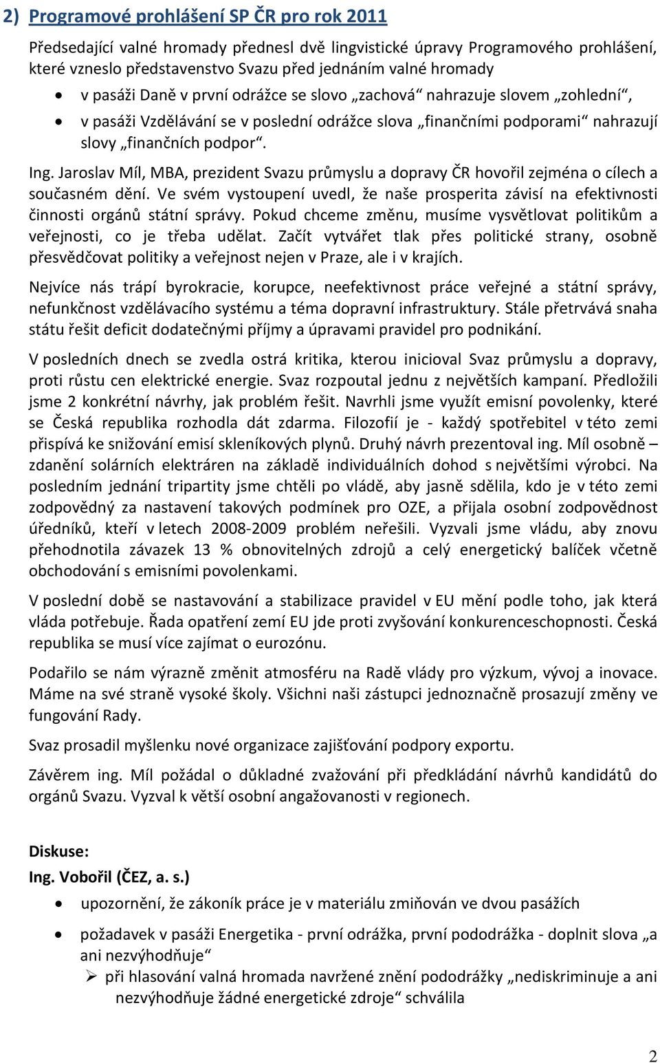 Jaroslav Míl, MBA, prezident Svazu průmyslu a dopravy ČR hovořil zejména o cílech a současném dění. Ve svém vystoupení uvedl, že naše prosperita závisí na efektivnosti činnosti orgánů státní správy.