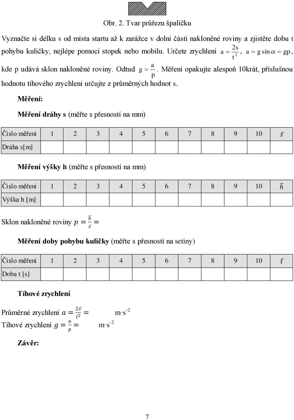 Měření: Měření dráhy s (měřte s přesností na mm) Číslo měření 1 3 4 5 6 7 8 9 10 s Dráha s[m] Měření výšky h (měřte s přesností na mm) Číslo měření 1 3 4 5 6 7 8 9 10 h Výška h [m] Sklon