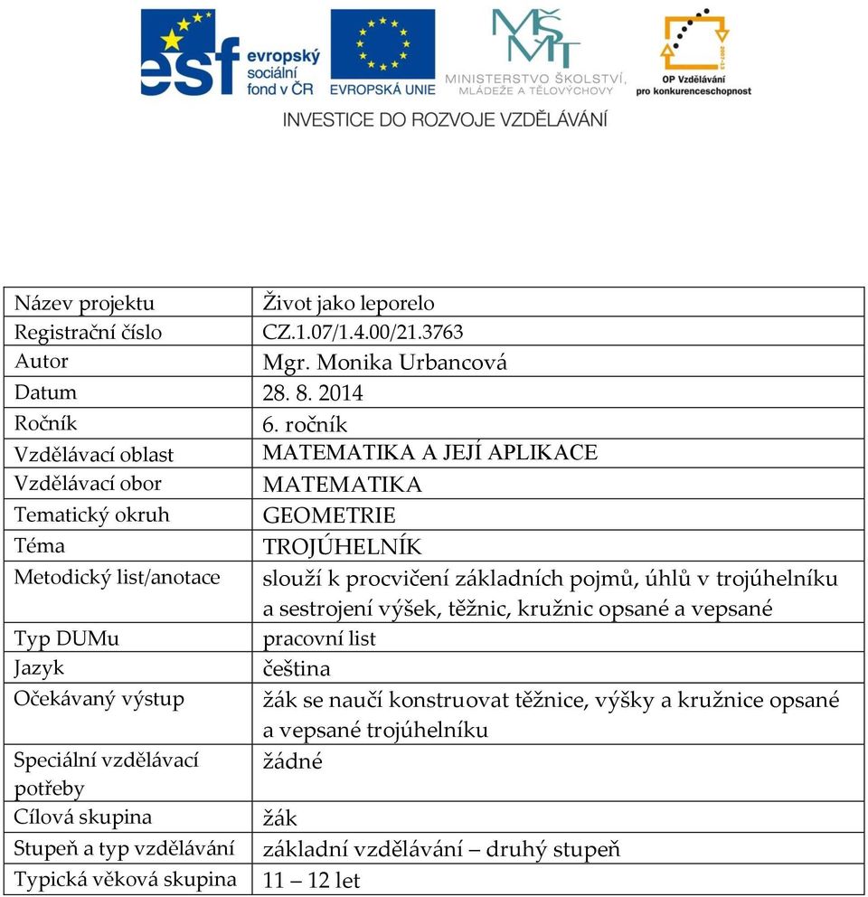 základních pojmů, úhlů v trojúhelníku a sestrojení výšek, těžnic, kružnic opsané a vepsané Typ DUMu pracovní list Jazyk čeština Očekávaný výstup žák se naučí