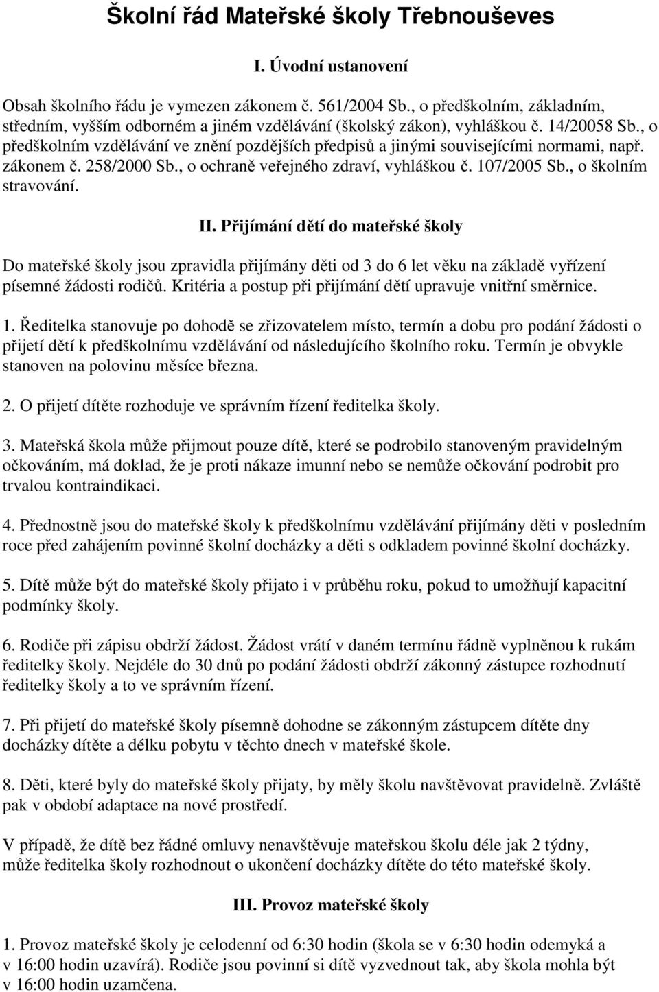 , o předškolním vzdělávání ve znění pozdějších předpisů a jinými souvisejícími normami, např. zákonem č. 258/2000 Sb., o ochraně veřejného zdraví, vyhláškou č. 107/2005 Sb., o školním stravování. II.