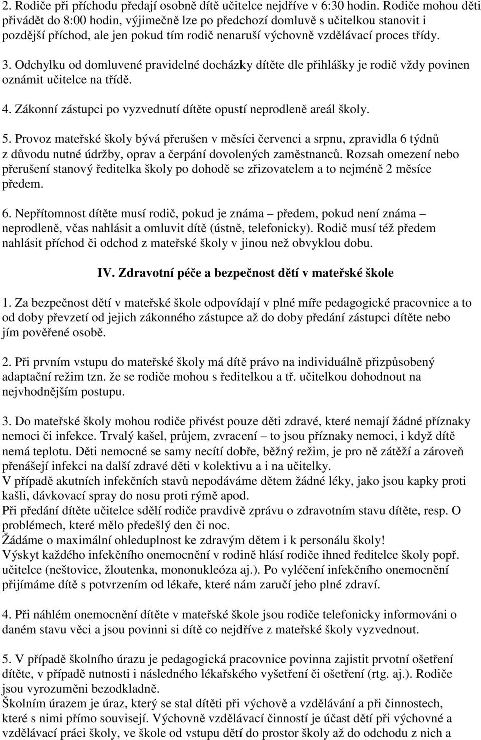 Odchylku od domluvené pravidelné docházky dítěte dle přihlášky je rodič vždy povinen oznámit učitelce na třídě. 4. Zákonní zástupci po vyzvednutí dítěte opustí neprodleně areál školy. 5.