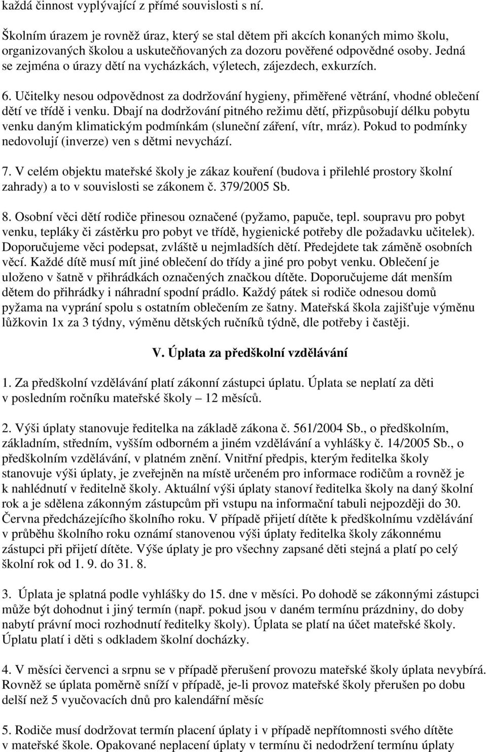 Jedná se zejména o úrazy dětí na vycházkách, výletech, zájezdech, exkurzích. 6. Učitelky nesou odpovědnost za dodržování hygieny, přiměřené větrání, vhodné oblečení dětí ve třídě i venku.