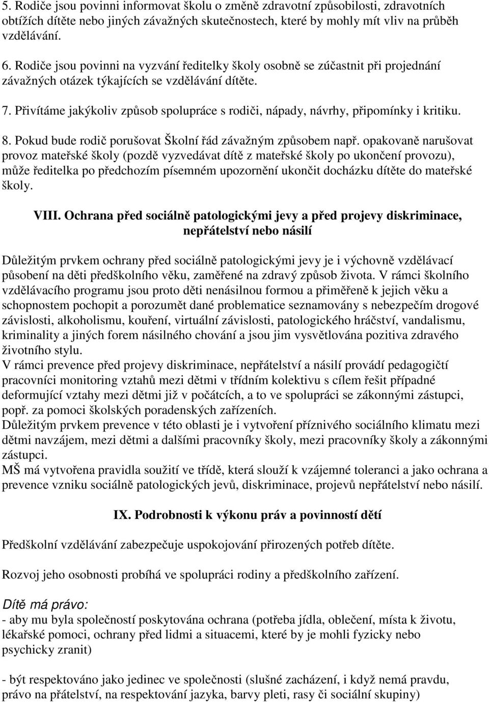 Přivítáme jakýkoliv způsob spolupráce s rodiči, nápady, návrhy, připomínky i kritiku. 8. Pokud bude rodič porušovat Školní řád závažným způsobem např.