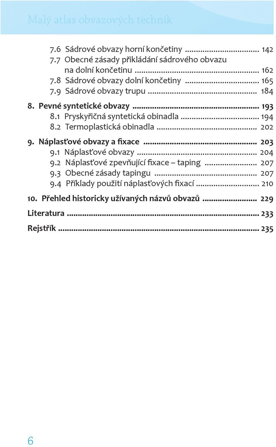 2 Termoplastická obinadla... 202 9. Náplasťové obvazy a fixace... 203 9.1 Náplasťové obvazy... 204 9.2 Náplasťové zpevňující fixace taping... 207 9.