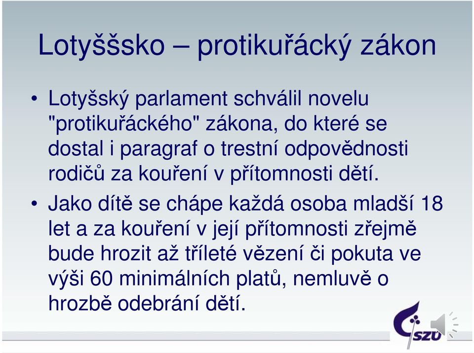 Jako dítě se chápe každá osoba mladší 18 let a za kouření v její přítomnosti zřejmě bude