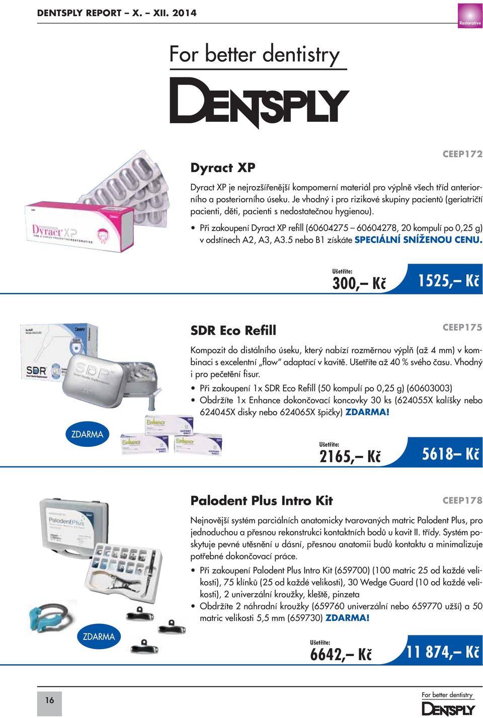 Při zakoupení Dyract XP refill (60604275 60604278, 20 kompulí po 0,25 g) v odstínech A2, A3, A3.5 nebo B1 získáte SPECIÁLNÍ SNÍŽENOU CENU.