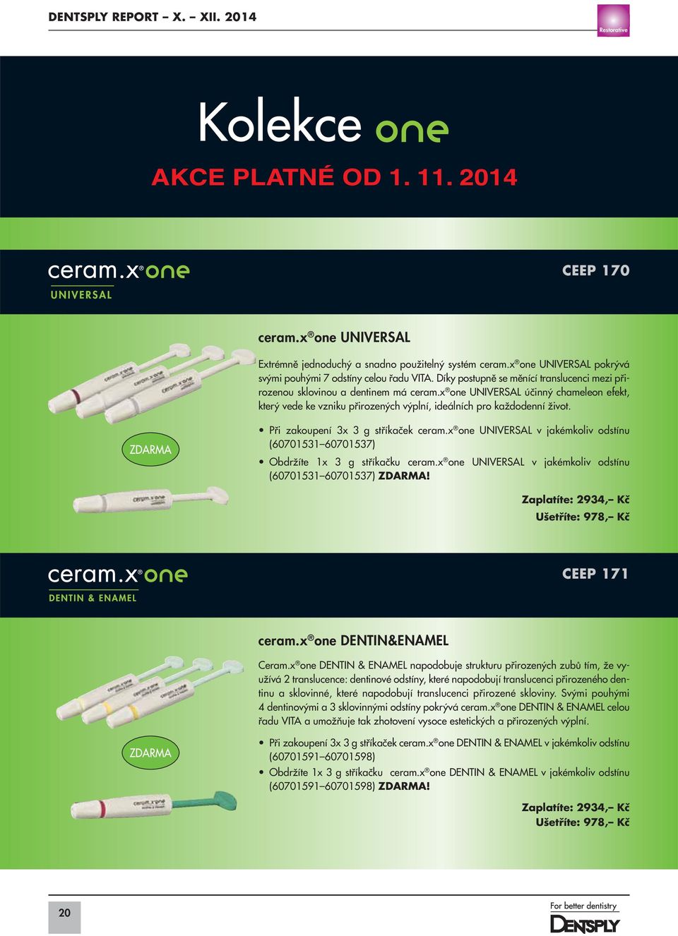 Při zakoupení 3x 3 g stříkaček ceram.x one UNIVERSAL v jakémkoliv odstínu (60701531 60701537) Obdržíte 1x 3 g stříkačku ceram.x one UNIVERSAL v jakémkoliv odstínu (60701531 60701537) ZDARMA!