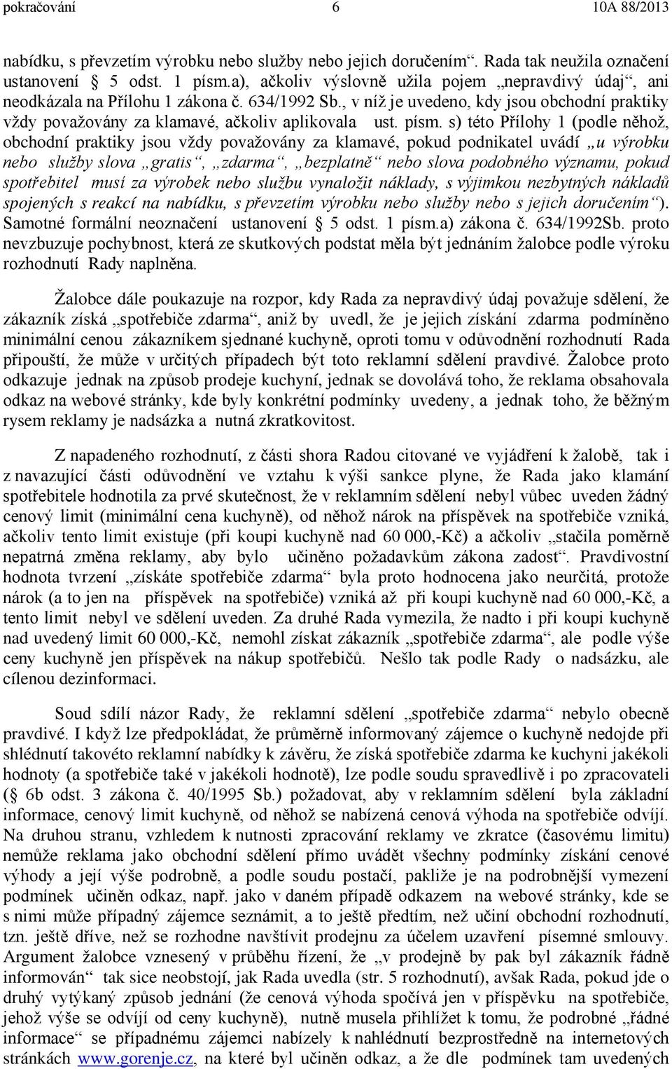 písm. s) této Přílohy 1 (podle něhož, obchodní praktiky jsou vždy považovány za klamavé, pokud podnikatel uvádí u výrobku nebo služby slova gratis, zdarma, bezplatně nebo slova podobného významu,