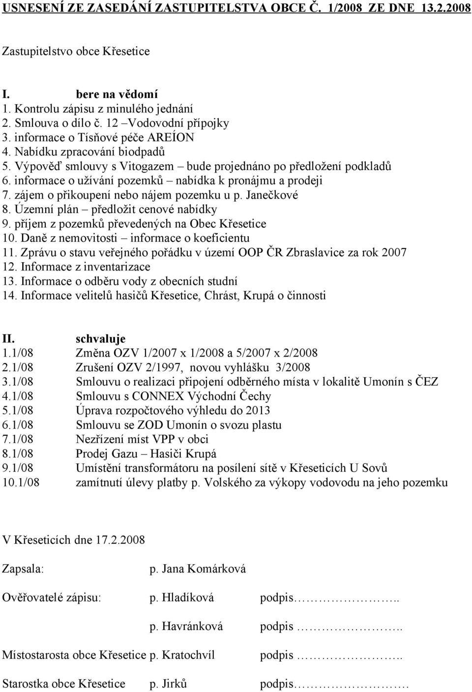 zájem o přikoupení nebo nájem pozemku u p. Janečkové 8. Územní plán předložit cenové nabídky 9. příjem z pozemků převedených na Obec Křesetice 10. Daně z nemovitosti informace o koeficientu 11.