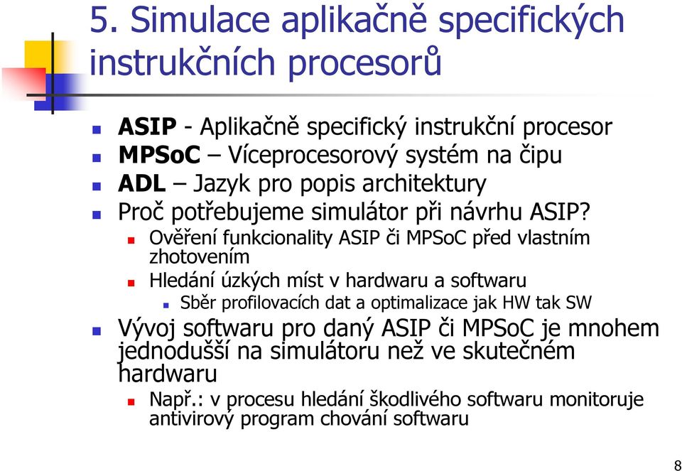 Ověření funkcionality ASIP či MPSoC před vlastním zhotovením Hledání úzkých míst v hardwaru a softwaru Sběr profilovacích dat a optimalizace