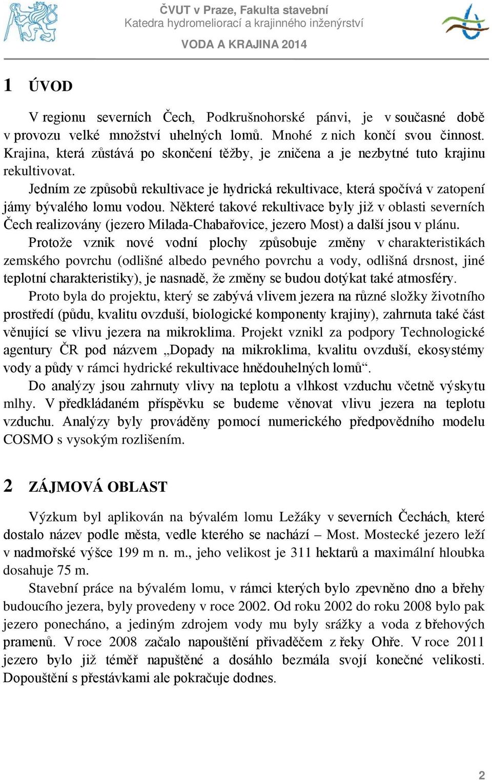 Některé takové rekultivace byly již v oblasti severních Čech realizovány (jezero Milada-Chabařovice, jezero Most) a další jsou v plánu.