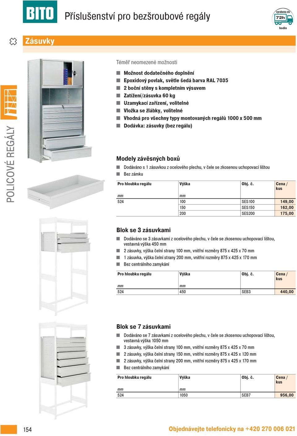 plechu, v čele se zkosenou uchopovací lištou Bez zámku Pro hloubku regálu Výška 524 100 ses100 149,00 150 SES150 162,00 200 ses200 175,00 Blok se 3 zásuvkami Dodáváno se 3 zásuvkami z ocelového