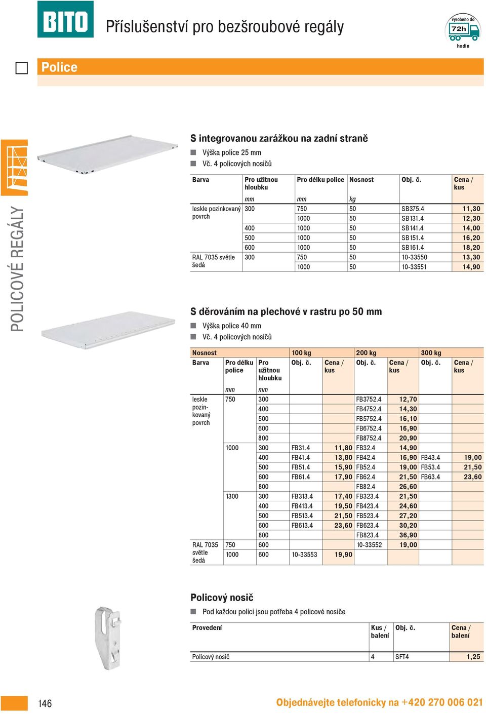 4 policových nosičů kg 300 750 50 SB375.4 11,30 1000 50 SB131.4 12,30 400 1000 50 SB141.4 14,00 500 1000 50 SB151.4 16,20 600 1000 50 SB161.