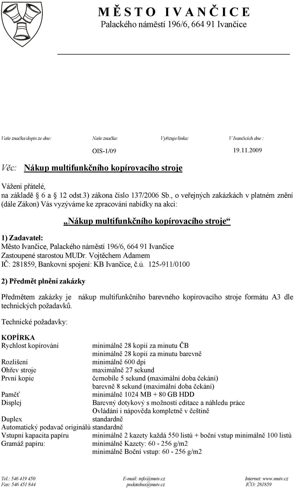 , o veřejných zakázkách v platném znění (dále Zákon) Vás vyzýváme ke zpracování nabídky na akci: Nákup multifunkčního kopírovacího stroje 1) Zadavatel: Město Ivančice, Palackého náměstí 196/6, 664 91