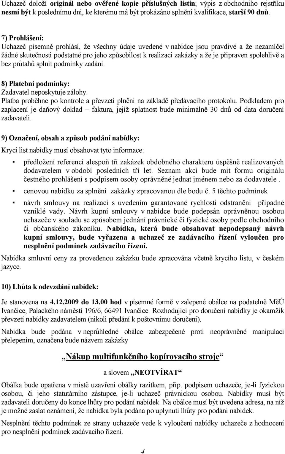 spolehlivě a bez průtahů splnit podmínky zadání. 8) Platební podmínky: Zadavatel neposkytuje zálohy. Platba proběhne po kontrole a převzetí plnění na základě předávacího protokolu.