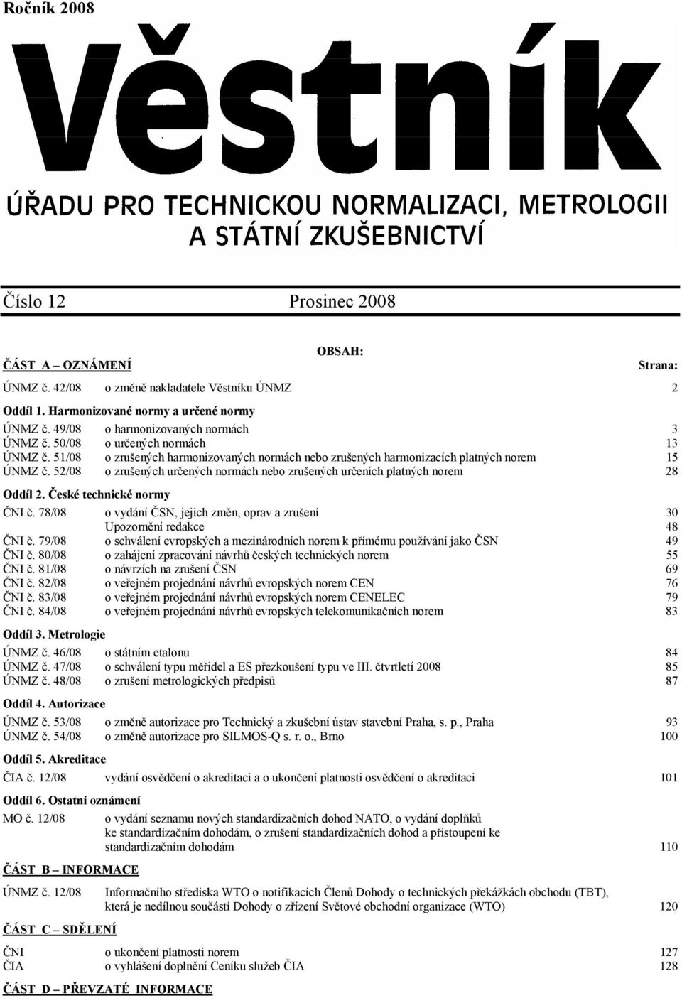 52/08 o zrušených určených normách nebo zrušených určeních platných norem 28 Oddíl 2. České technické normy ČNI č. 78/08 o vydání ČSN, jejich změn, oprav a zrušení 30 Upozornění redakce 48 ČNI č.